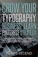 Grow Your Typography Business: Learn Pinterest Strategy: How to Increase Blog Subscribers, Make More Sales, Design Pins, Automate & Get Website Traffic for Free 1985093537 Book Cover