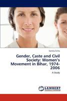 Gender, Caste and Civil Society: Women's Movement in Bihar, 1974-2006 3659140325 Book Cover