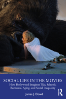 Social Life in the Movies: How Hollywood Imagines War, Schools, Romance, Aging, and Social Inequality 0367277166 Book Cover