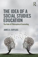 The Idea of a Social Studies Education: The Role of Philosophical Counseling 1138213411 Book Cover