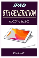 IPAD 8TH GENERATION USER GUIDE: A Well-designed Step By Step Manual For Beginners And Experts To Set Up And Master The New Apple 10.2 inch iPad With iPadOS 14 Shortcuts, Tips And Tricks B08TKZNBQJ Book Cover