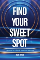 Find Your Sweet Spot: Live and Function in Your true Purpose 1963100794 Book Cover