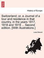 Switzerland; or, a Journal of a tour and residence in that country, in the years 1817, 1818 and 1819 ... Second edition. [With illustrations.] 1240924798 Book Cover
