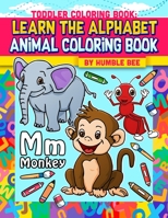 Toddler Coloring Book Learn the Alphabet Animal Coloring Book : My First ABC Animal Coloring Book. Take Your Toddler on a Journey Though the Animal Kingdom Whilst Learning the English Alphabet 1089034180 Book Cover