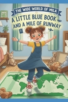 A Little Blue Book and a Mile of Runway: Mila’s First Adventure: Learning How a Passport and a Plane Can Take You Anywhere (The Wide World of Mila) B0GQLM57BH Book Cover