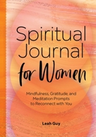 A Spiritual Journal for Women: Mindfulness, Gratitude, and Meditation Prompts to Reconnect With Yourself 1648766102 Book Cover