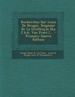 Recherches Sur Louis De Burges: Seigneur De La Gruthuyse... 1277312915 Book Cover