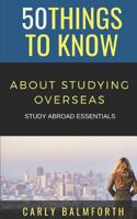 50 Things to Know About Studying Overseas 1794616535 Book Cover