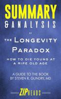 Summary & Analysis of The Longevity Paradox: How to Die Young at a Ripe Old Age | A Guide to the Book by Steven Gundry, MD 1098708148 Book Cover