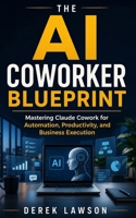 The AI Coworker Blueprint: Mastering Claude Cowork for Automation, Productivity, and Business Execution B0GZJZZ41W Book Cover