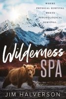 Wilderness Spa: Where Physical Survival Meets Psychological Survival 1732619425 Book Cover