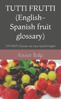 TUTTI FRUTTI (English-Spanish fruit glossary): TUTTI FRUTTI (Glosario de frutas Español-Inglés) (Food and Drink / Comidas y Bebidas) B0DPVL787W Book Cover
