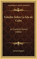 Estudio Sobre La Isla de Cuba: La Cuestion Social (1866) 1161166718 Book Cover