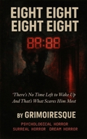 Eight Eight Eight Eight: "There’s No Time Left to Wake Up And That’s What Scares Him Most" B0FD9N7PSR Book Cover
