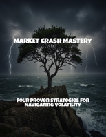 Market Crash Mastery: Four Proven Strategies For Navigating Volatility B0FRX3Q1M1 Book Cover
