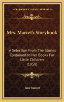 Mrs. Marcet's Storybook: A Selection From The Stories Contained In Her Books For Little Children 116629286X Book Cover