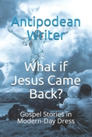 What if Jesus Came Back?: Gospel Stories in Modern-Day Dress B08F6TF336 Book Cover