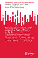 Addressing Academic Integrity Issues using Applied Theatre Methods: Employing Performance/Workshops in Post-secondary Education and ESL Settings (SpringerBriefs in Arts-Based Educational Research) 981921842X Book Cover