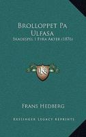 Brolloppet Pa Ulfasa: Skadespel I Fyra Akter (1876) 1168066662 Book Cover