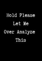 Hold Please Let Me Over Analyze This: Coworker Notebook, Sarcastic Humor, Funny Gag Gifts for Home Friend or Office Journal 1705784356 Book Cover