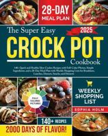 The Super Easy Crock Pot Cookbook: 140+ Quick and Healthy Slow Cooker Recipes with Full-Color Photos, Simple Ingredients, and a 28-Day Meal Plan with ... Lunches, Dinners, Snacks, and Desserts B0DVSYFHC2 Book Cover