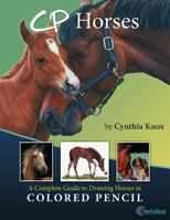 CP Horses: A Complete Guide to Drawing Horses in Colored Pencil 1505417384 Book Cover