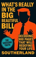 What’s Really in the Big Beautiful Bill: Decoding 900 Pages That Will Redefine Your Life B0FGVFZYMF Book Cover
