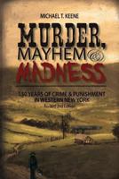 Murder, Mayhem, and Madness: 150 Years of Crime and Punishment in Western New York 0998850845 Book Cover