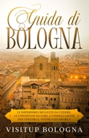 Guida di Bologna: Le imperdibili bellezze da vedere, le esperienze da fare, i consigli giusti per visitarla, viverla ed amarla 1653714336 Book Cover