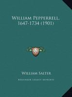 William Pepperrell, 1647-1734: Address at the Fifth Annual Reunion of the Pepperrell Association, Kittery Point, Maine, August 15, 1901 1378085736 Book Cover