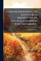 Le Jeune Industriel, Ou Voyages Instructifs de Charles D'Hennery Avec Sa Famille 2013461933 Book Cover