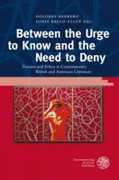 Between the Urge to Know and the Need to Deny: Trauma and Ethics in Contemporary British and American Literature 3825358844 Book Cover