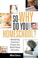 So - WHY Do You Homeschool? 1597815721 Book Cover