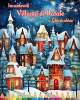 Incantevoli villaggi di Natale Libro da colorare Scene invernali e natalizie accoglienti e creative: Il modo migliore per trascorrere il Natale più pi B0CP8JS5NJ Book Cover