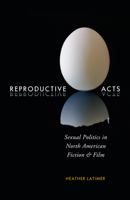 Reproductive Acts: Sexual Politics in North American Fiction and Film 0773541586 Book Cover