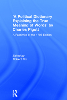 A Political Dictionary: Explaining the True Meaning of Words. Illustrated and Exemplified in the Lives, Morals, Character and Conduct of the Following Most Illustrious Personages, Among Many Others 117062944X Book Cover