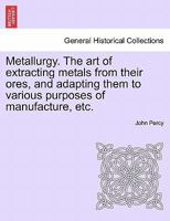 Metallurgy: The Art of Extracting Metals from Their Ores 1241342202 Book Cover