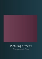Picturing Atrocity: Photography in Crisis 186189872X Book Cover