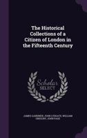 The Historical Collections of a Citizen of London in the Fifteenth Century 1015994466 Book Cover