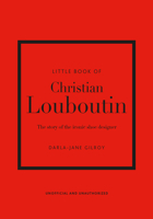 Little Book of Christian Louboutin: The Story of the Iconic Shoe Designer 1787397394 Book Cover