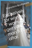 Exclusively for women: 7 ways to get your man to the altar. 1980745129 Book Cover