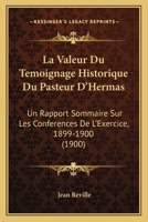 La Valeur Du Temoignage Historique Du Pasteur D'Hermas: Un Rapport Sommaire Sur Les Conferences De L'Exercice, 1899-1900 (1900) 1160141827 Book Cover