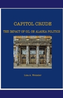 Capitol Crude: The Impact of Oil on Alaska Politics B0DPLN8SF4 Book Cover
