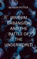 Ibrahim Babangida And The Battle Of The Underworld: a gripping saga of power, sacrifice, and the undying will to fight against impossible odds (Love) 9851951102 Book Cover