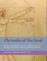 Chrysalis of the Soul: Practical and Applied Theories and Methods for Spiritual, Emotional, Mental and Physical Health 1541230647 Book Cover