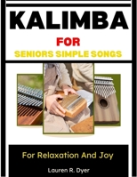 Kalimba For Seniors: Simple Songs For Relaxation And Joy: Gentle Music Lessons Designed For Calm, Focus, And Enjoyment B0H2PX1ZKC Book Cover