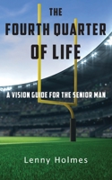 The Fourth Quarter Of Life: A Vision Guide For The Senior Man B093KJ8XL3 Book Cover