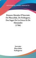 Pensees Morales D’Isocrate, De Phocylide, De Pythagore, Des Sages De La Grece Et De Menandre (1786) 1273527380 Book Cover