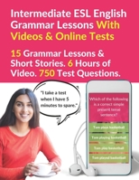 Intermediate ESL English Grammar Lessons With Videos & Online Tests: 15 Grammar Lessons & Short Stories. 6 Hours of Video. 750 Test Questions. B091JJRHZ9 Book Cover