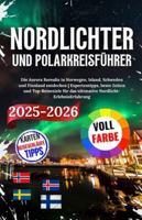 Nordlichter und Polarkreisführer 2025-2026: Die Aurora Borealis in Norwegen, Island, Schweden und Finnland entdecken | Expertentipps, beste Zeiten und ... das ultimative Nordlicht-Erlebnis Erfahrung B0G3L7J6WC Book Cover